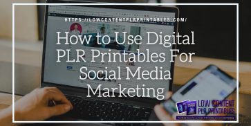 How to Use Digital PLR Printables For Social Media Marketing