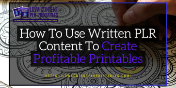 How To Use Written PLR Content To Create Profitable Printables