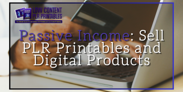 Passive Income Sell PLR Printables and Digital Products